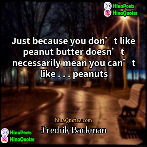 Fredrik Backman Quotes | Just because you don’t like peanut butter